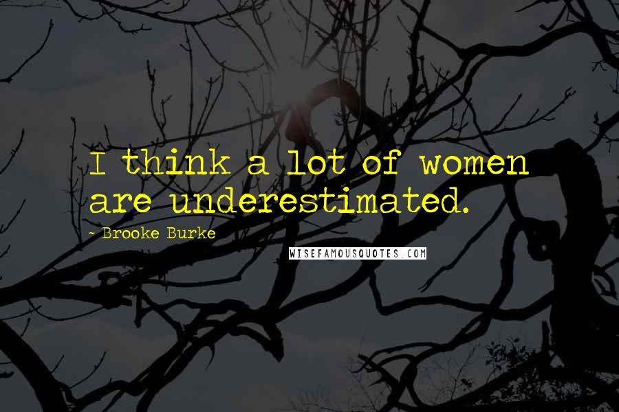 Brooke Burke quotes: I think a lot of women are underestimated.