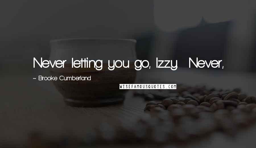 Brooke Cumberland quotes: Never letting you go, Izzy. Never,