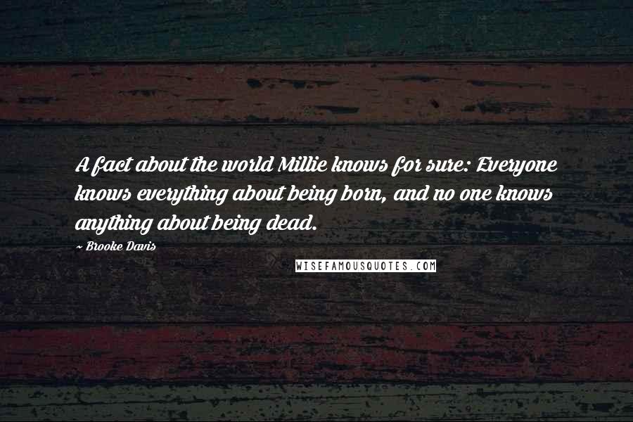 Brooke Davis quotes: A fact about the world Millie knows for sure: Everyone knows everything about being born, and no one knows anything about being dead.