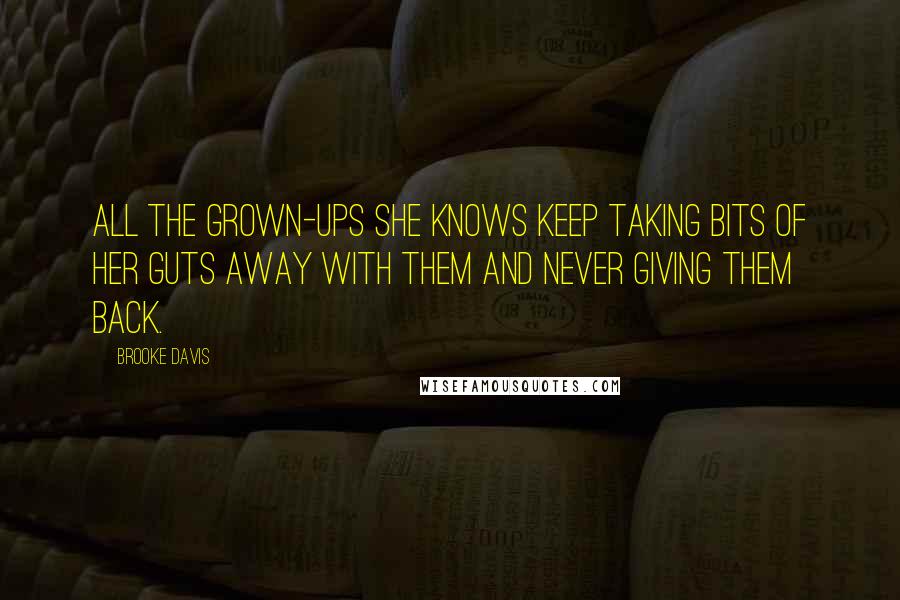 Brooke Davis quotes: All the grown-ups she knows keep taking bits of her guts away with them and never giving them back.