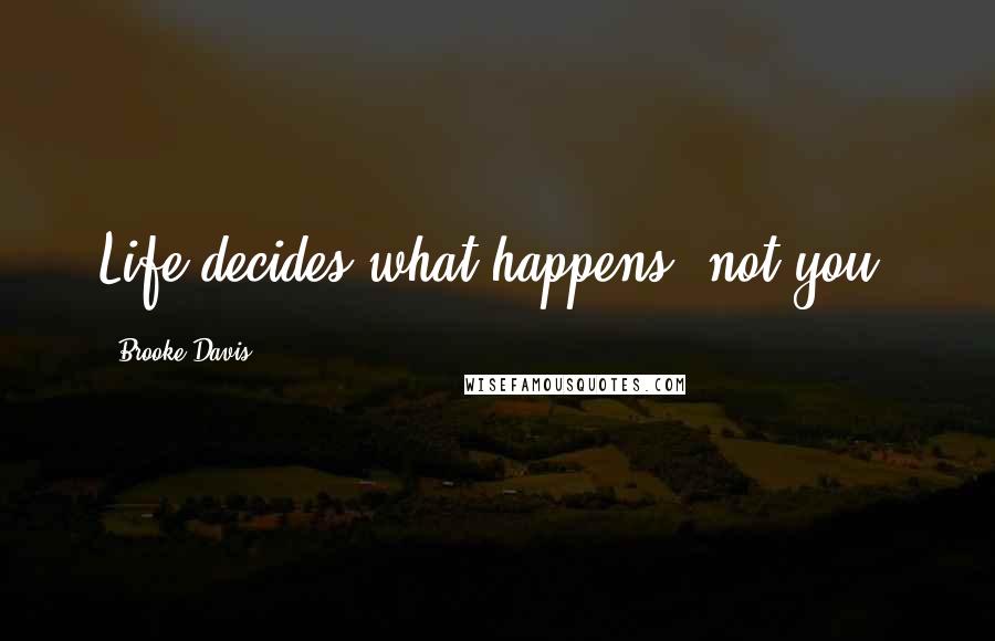 Brooke Davis quotes: Life decides what happens, not you.