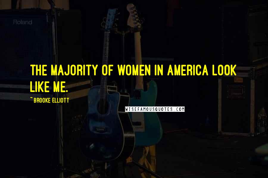 Brooke Elliott quotes: The majority of women in America look like me.