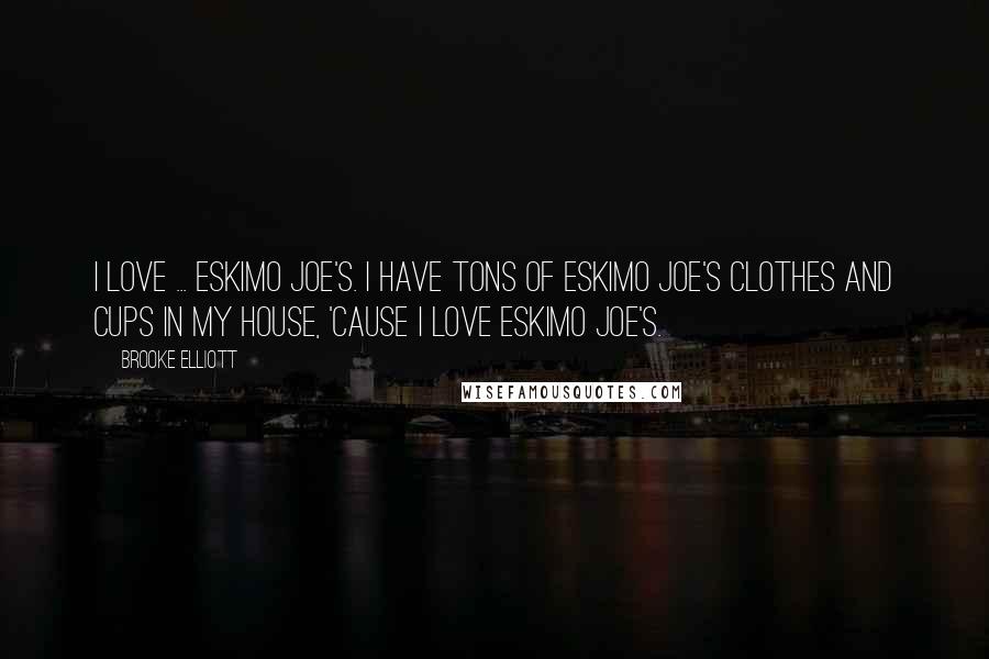 Brooke Elliott quotes: I love ... Eskimo Joe's. I have tons of Eskimo Joe's clothes and cups in my house, 'cause I love Eskimo Joe's.