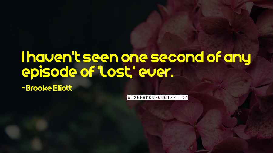 Brooke Elliott quotes: I haven't seen one second of any episode of 'Lost,' ever.