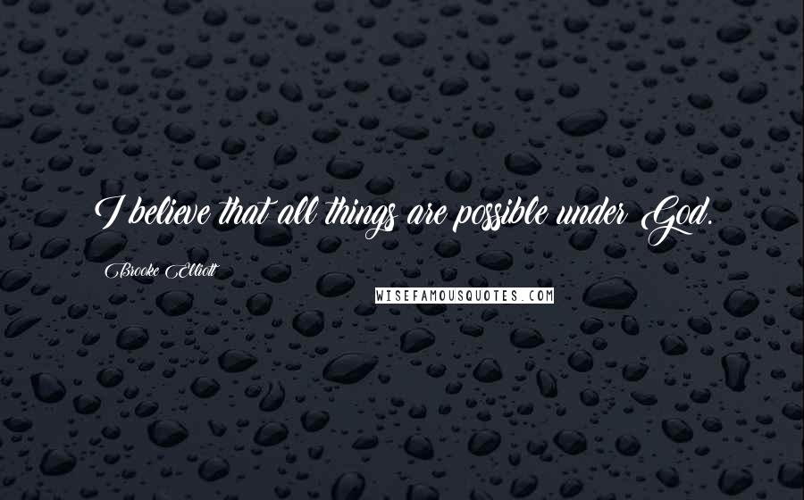 Brooke Elliott quotes: I believe that all things are possible under God.