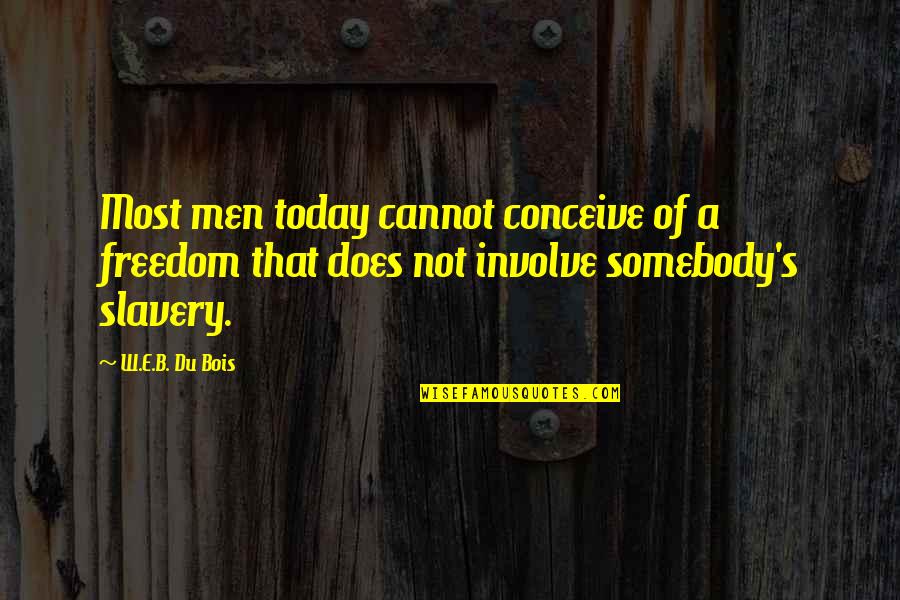 Brooke Foss Westcott Quotes By W.E.B. Du Bois: Most men today cannot conceive of a freedom