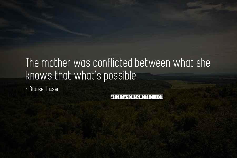 Brooke Hauser quotes: The mother was conflicted between what she knows that what's possible.