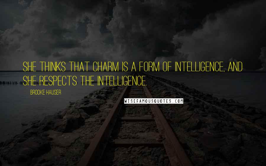 Brooke Hauser quotes: She thinks that charm is a form of intelligence, and she respects the intelligence.