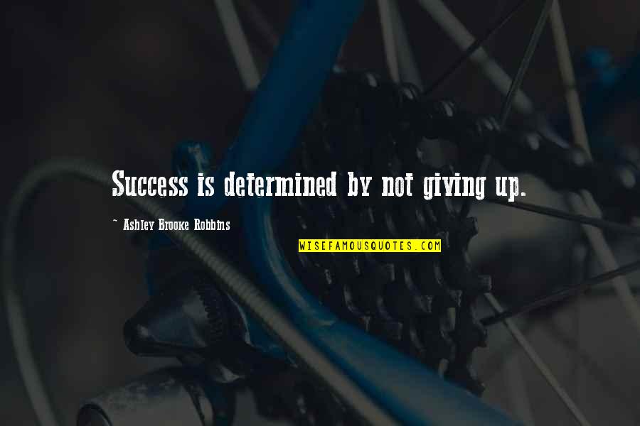 Brooke Quotes By Ashley Brooke Robbins: Success is determined by not giving up.