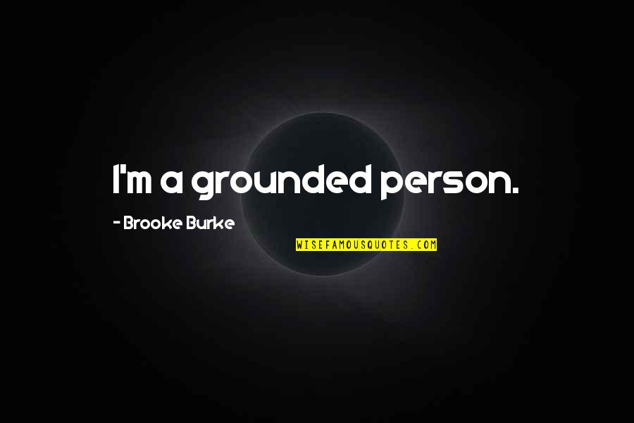 Brooke Quotes By Brooke Burke: I'm a grounded person.
