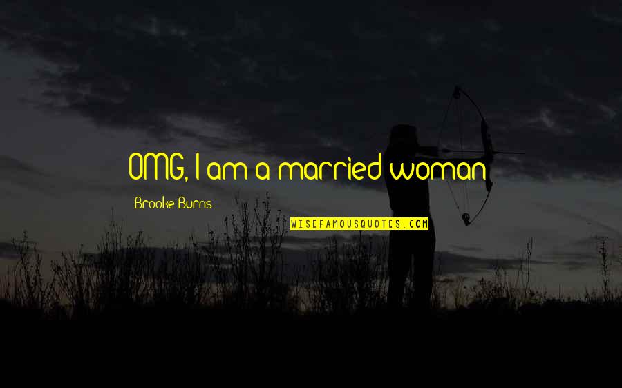 Brooke Quotes By Brooke Burns: OMG, I am a married woman!
