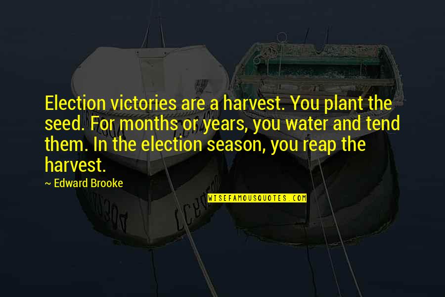 Brooke Quotes By Edward Brooke: Election victories are a harvest. You plant the