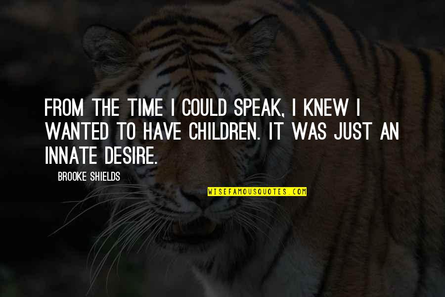 Brooke Shields Quotes By Brooke Shields: From the time I could speak, I knew