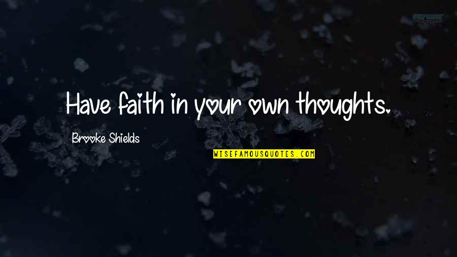 Brooke Shields Quotes By Brooke Shields: Have faith in your own thoughts.