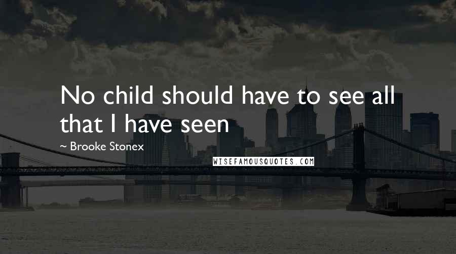 Brooke Stonex quotes: No child should have to see all that I have seen