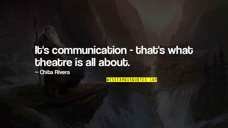 Brookedebrakins Quotes By Chita Rivera: It's communication - that's what theatre is all
