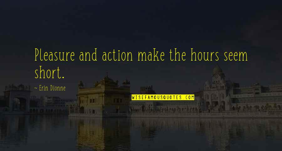 Brookedebrakins Quotes By Erin Dionne: Pleasure and action make the hours seem short.