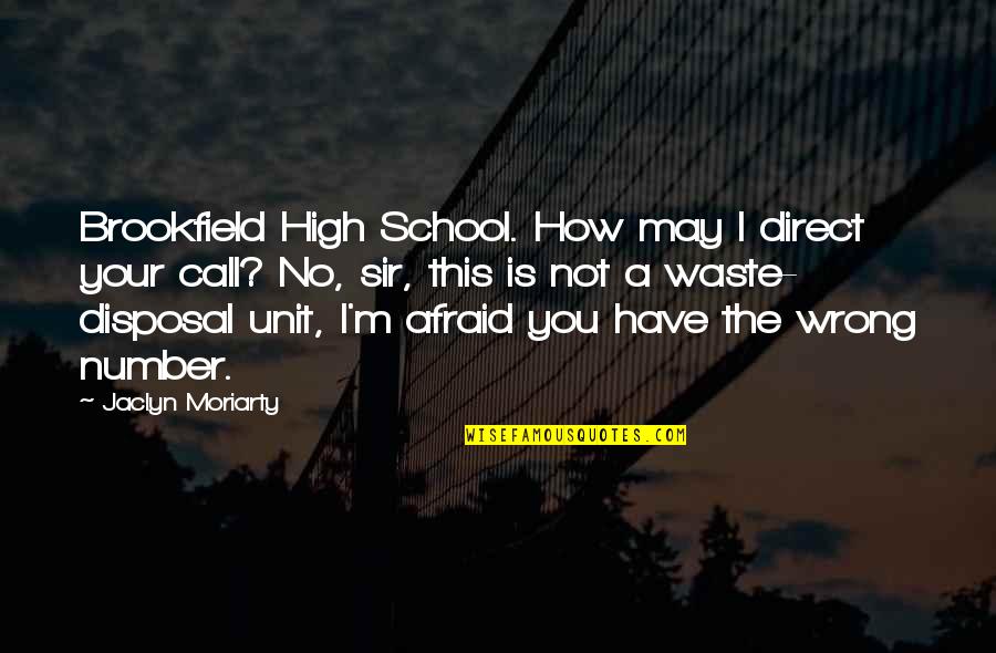 Brookfield's Quotes By Jaclyn Moriarty: Brookfield High School. How may I direct your