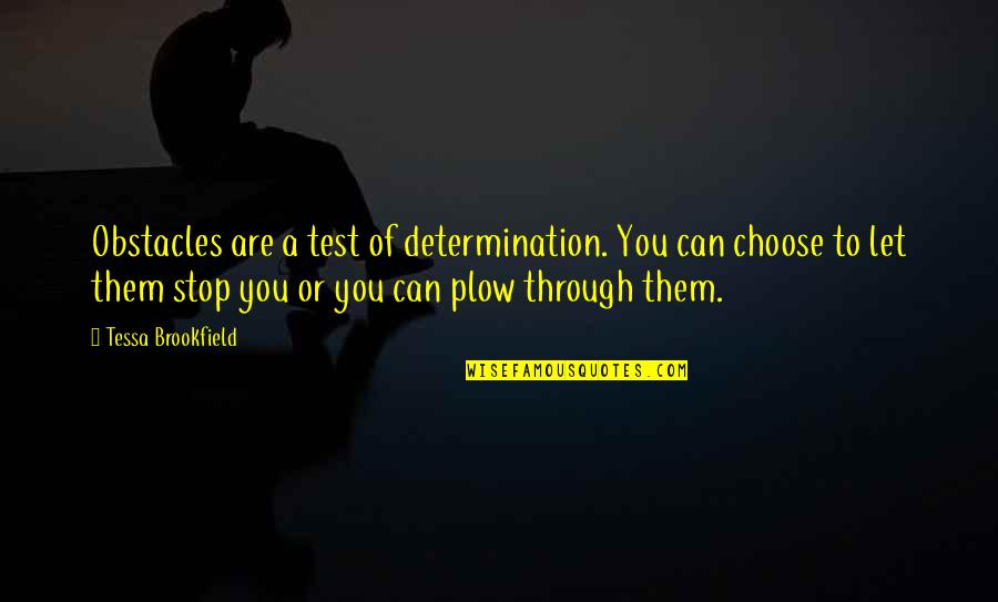 Brookfield's Quotes By Tessa Brookfield: Obstacles are a test of determination. You can