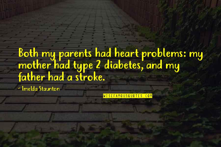 Brookhart Shakedown Quotes By Imelda Staunton: Both my parents had heart problems: my mother Brookhart Shakedown Quotes By Imelda Staunton: Both my parents had heart problems: my mother