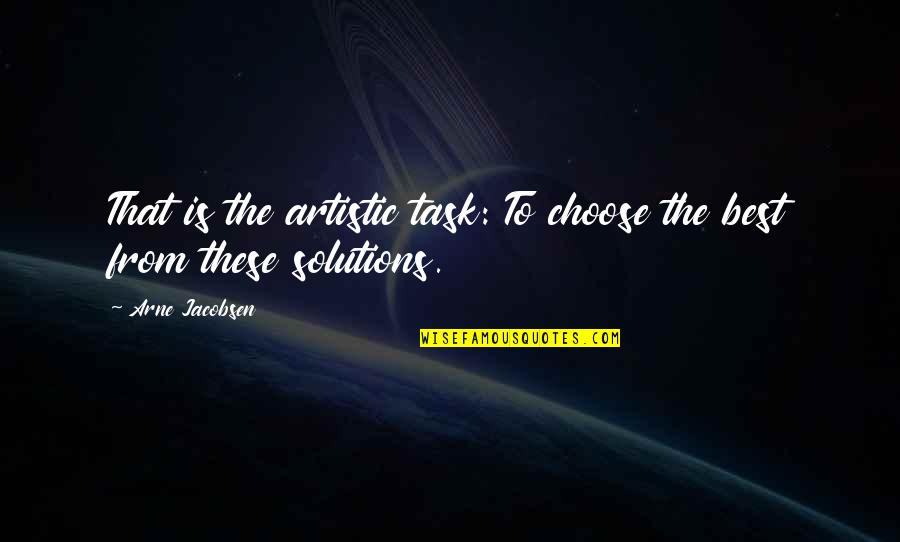 Brookhart V Quotes By Arne Jacobsen: That is the artistic task: To choose the