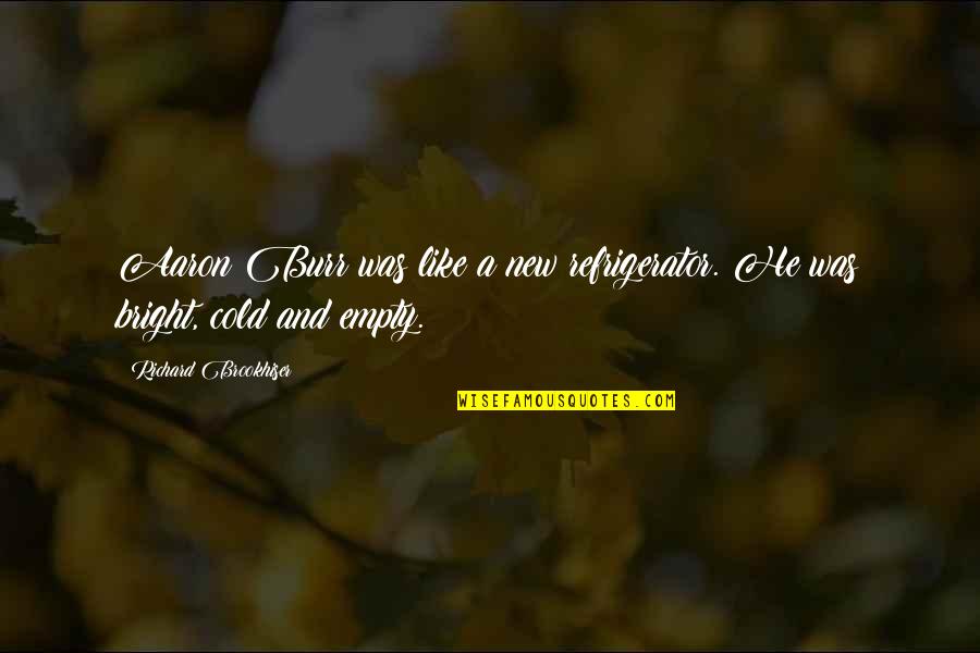 Brookhiser Richard Quotes By Richard Brookhiser: Aaron Burr was like a new refrigerator. He