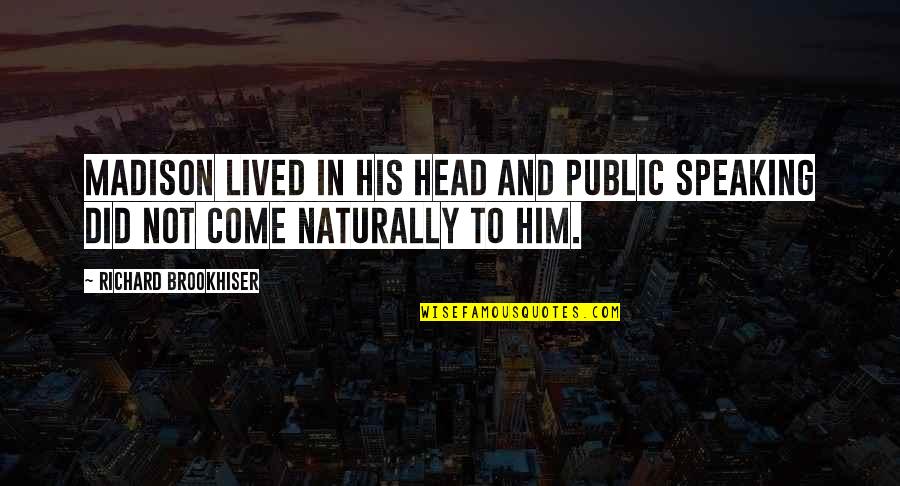 Brookhiser Richard Quotes By Richard Brookhiser: Madison lived in his head and public speaking