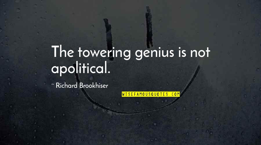 Brookhiser Richard Quotes By Richard Brookhiser: The towering genius is not apolitical.