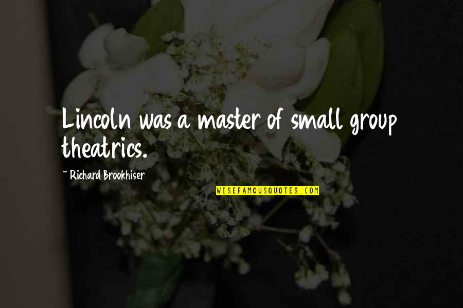 Brookhiser Richard Quotes By Richard Brookhiser: Lincoln was a master of small group theatrics.