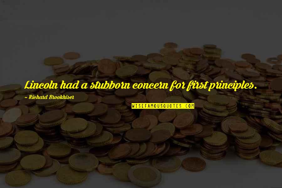 Brookhiser Richard Quotes By Richard Brookhiser: Lincoln had a stubborn concern for first principles.