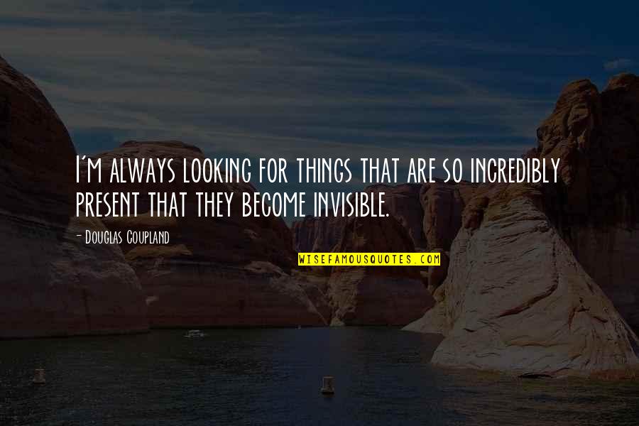 Brooking Quotes By Douglas Coupland: I'm always looking for things that are so Brooking Quotes By Douglas Coupland: I'm always looking for things that are so