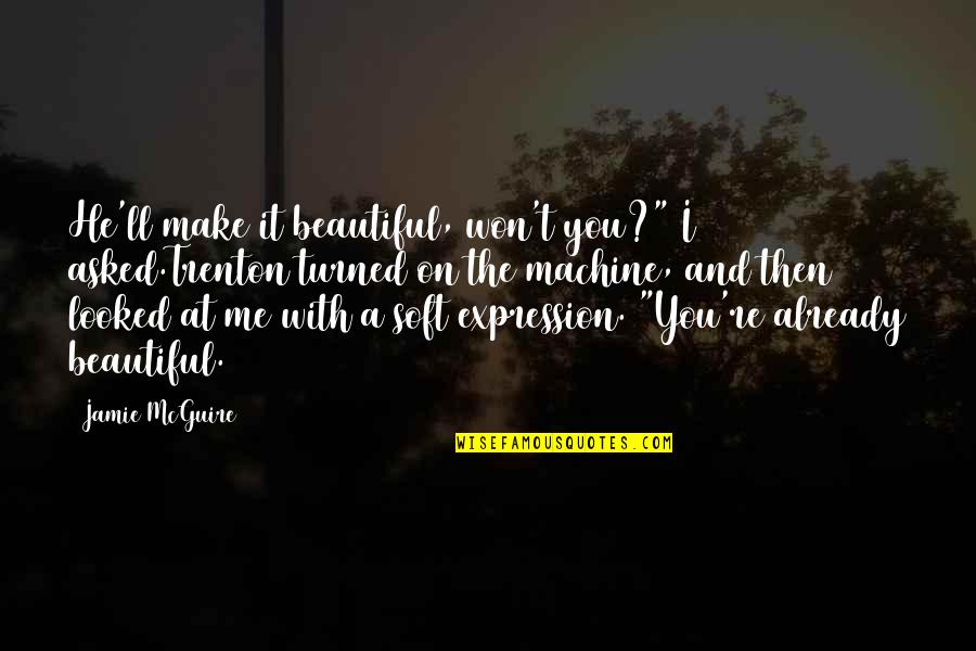 Brooking Quotes By Jamie McGuire: He'll make it beautiful, won't you?" I asked.Trenton Brooking Quotes By Jamie McGuire: He'll make it beautiful, won't you?" I asked.Trenton