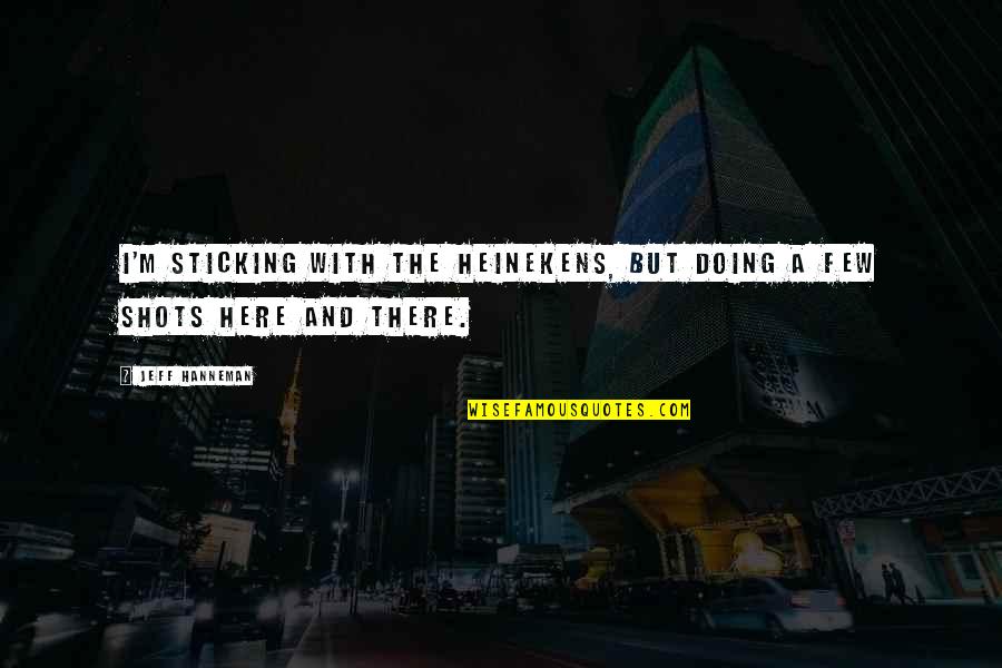 Brooking Quotes By Jeff Hanneman: I'm sticking with the Heinekens, but doing a