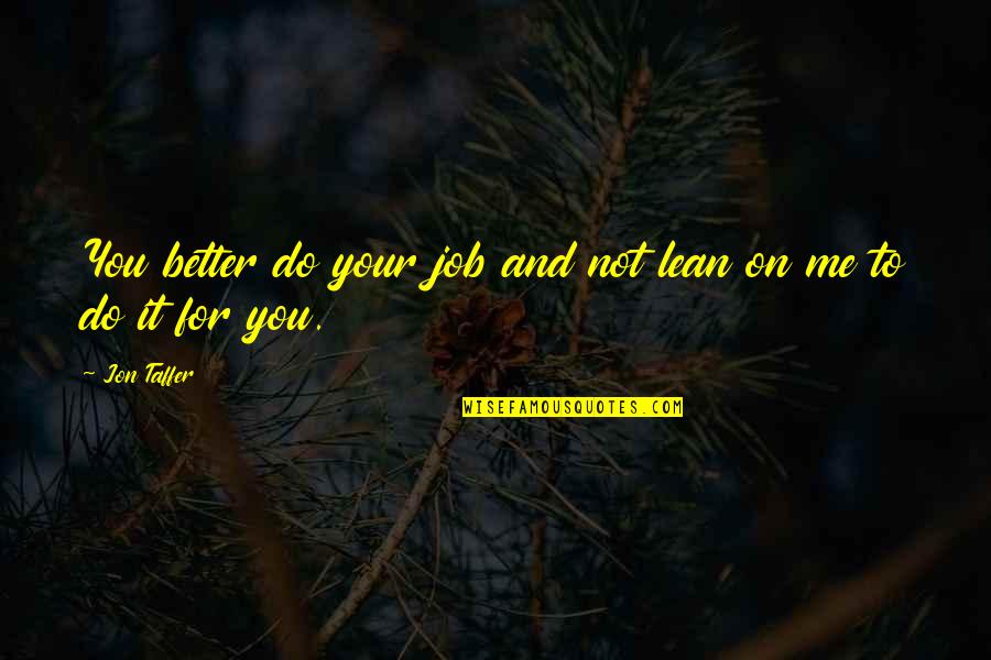 Brooking Quotes By Jon Taffer: You better do your job and not lean