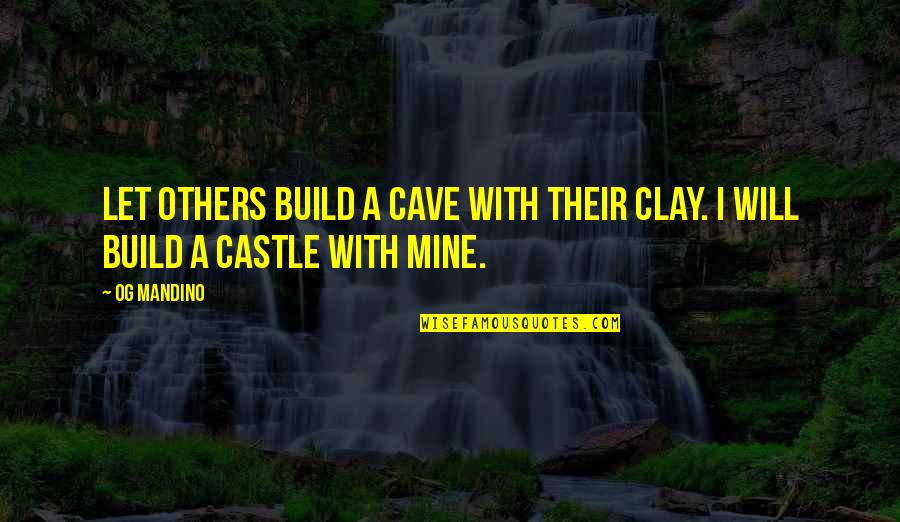 Brooking Quotes By Og Mandino: Let others build a cave with their clay.