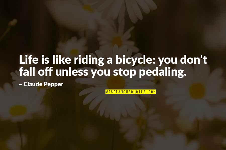 Brookings Institute Quotes By Claude Pepper: Life is like riding a bicycle: you don't