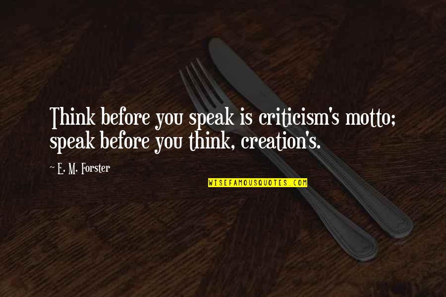 Brookings Institute Quotes By E. M. Forster: Think before you speak is criticism's motto; speak