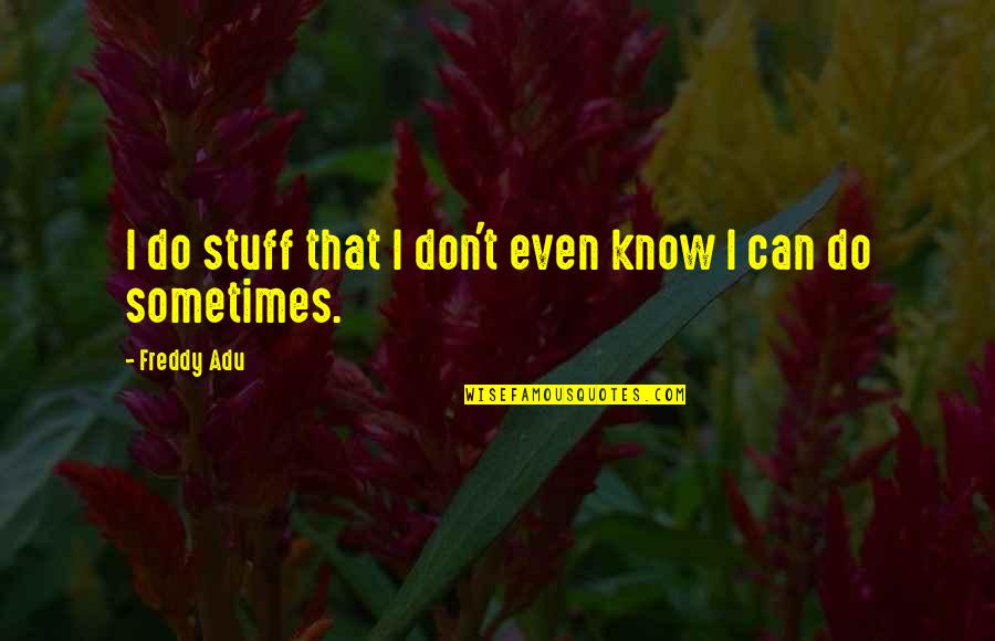 Brooklands Windscreen Quotes By Freddy Adu: I do stuff that I don't even know