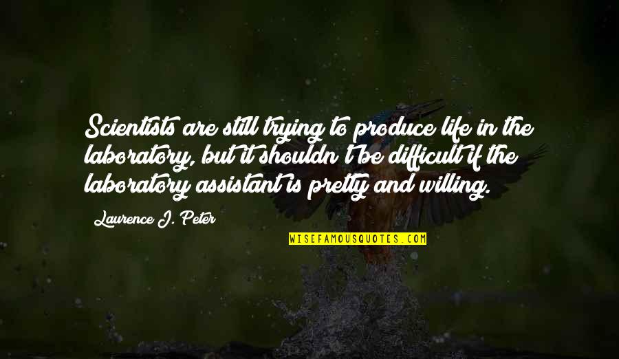 Brookledge Equine Quotes By Laurence J. Peter: Scientists are still trying to produce life in Brookledge Equine Quotes By Laurence J. Peter: Scientists are still trying to produce life in