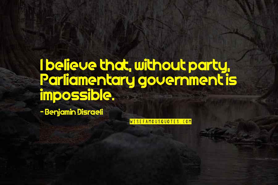Brookledge Quotes By Benjamin Disraeli: I believe that, without party, Parliamentary government is