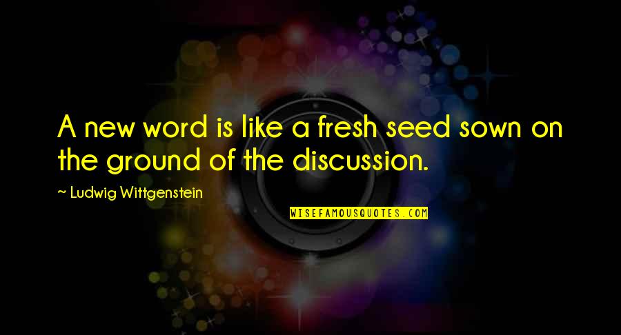 Brookline Quotes By Ludwig Wittgenstein: A new word is like a fresh seed