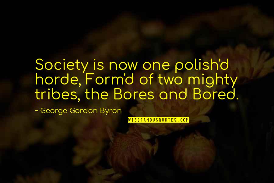 Brooklyn Accent Quotes By George Gordon Byron: Society is now one polish'd horde, Form'd of