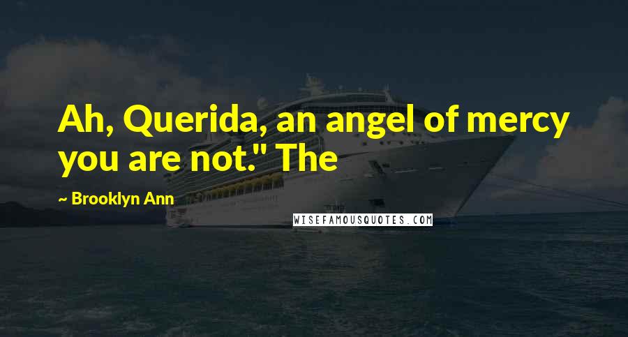 Brooklyn Ann quotes: Ah, Querida, an angel of mercy you are not." The