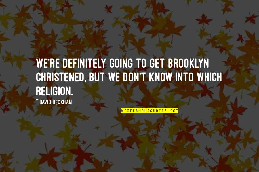 Brooklyn Beckham Quotes By David Beckham: We're definitely going to get Brooklyn christened, but
