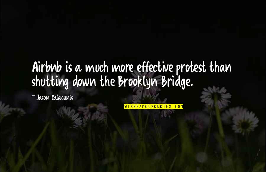 Brooklyn Bridge Quotes By Jason Calacanis: Airbnb is a much more effective protest than