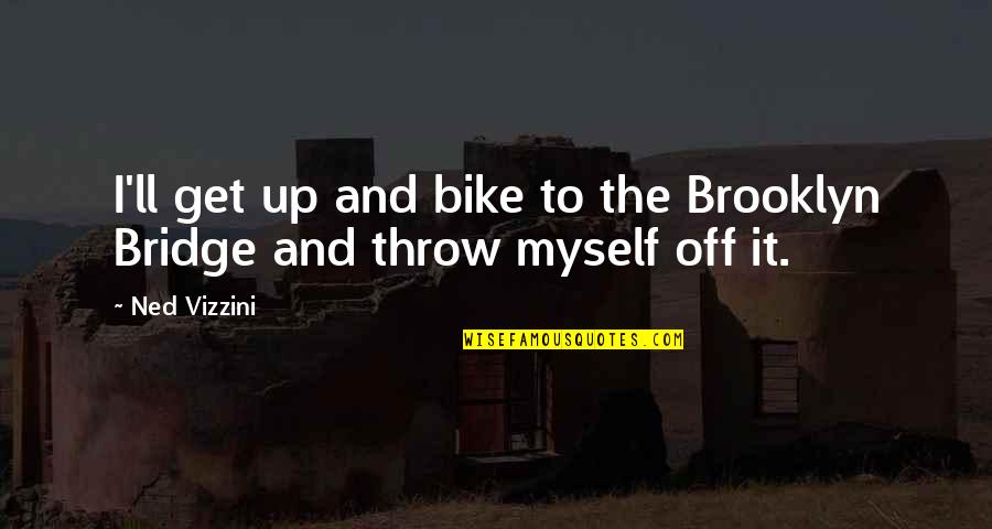 Brooklyn Bridge Quotes By Ned Vizzini: I'll get up and bike to the Brooklyn