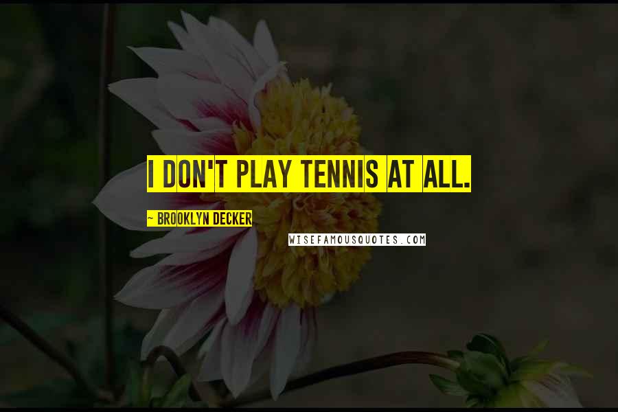 Brooklyn Decker quotes: I don't play tennis at all.