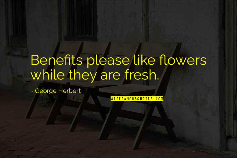 Brooklyn Ny Quotes By George Herbert: Benefits please like flowers while they are fresh.