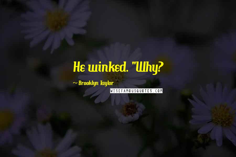 Brooklyn Taylor quotes: He winked. "Why?