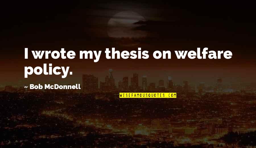 Brooklyn Waterfront Quotes By Bob McDonnell: I wrote my thesis on welfare policy.